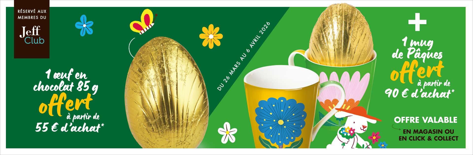 Offre Jeff Club du 26 mars au 6 avril 2026 : 1 œuf en chocolat 85g offert à partir de 55 € d'achat + 1 mug de Pâques offert à partir de 90€ d'achat*